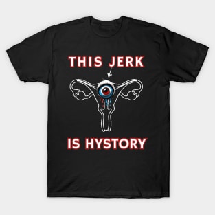 Hysterectomy Uterus Removal This Jerk Is Hystery T-Shirt